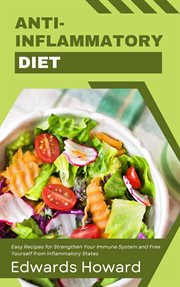 Anti-inflammatory Diet : Easy Recipes for Strengthen Your Immune System and Free Yourself From Inflam cover image