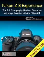 Nikon Z 8 Experience : The Still Photography Guide to Operation and Image Creation With the Nikon Z8 cover image