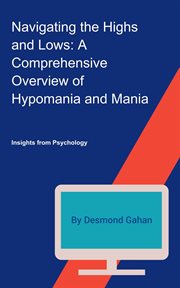 Navigating the Highs and Lows : A Comprehensive Overview of Hypomania and Mania cover image