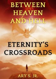 Between Heaven and Hell : Eternity's Crossroads cover image
