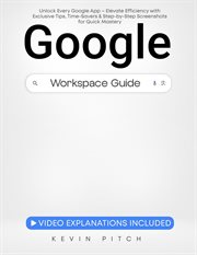 Google Workspace Guide : Unlock Every Google App – Elevate Efficiency With Exclusive Tips, Time. Saver cover image