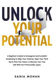Unlock Your Potential : A Beginner's Guide to Enneagram and Kundalini Awakening to Align Your Chak cover image