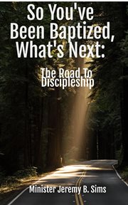 So You've Been Baptized, What's Next : The Road to Discipleship cover image