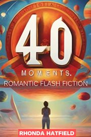 40 Moments. Romantic Flash Fiction cover image
