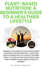 Plant : Based Nutrition. A Beginner's Guide to a Healthier Lifestyle cover image