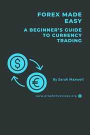 Forex Made Easy : A Beginner's Guide to Currency Trading cover image