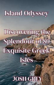 Island Odyssey : Discovering the Splendour of 80 Exquisite Greek Islands cover image