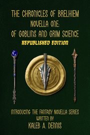 Of Goblins and Grim Science : Chronicles of Brelhiem Novella cover image