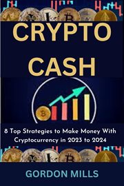 Crypto Cash : 8 Top Strategies to Make Money With Cryptocurrency in 2023 to 2024 cover image
