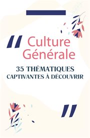Culture Générale : 35 Thématiques Captivantes à Découvrir cover image