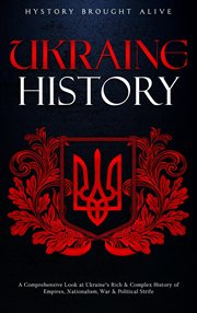 Ukraine History : A Comprehensive Look at Ukraine's Rich & Complex History of Empires, Nationalism, W cover image