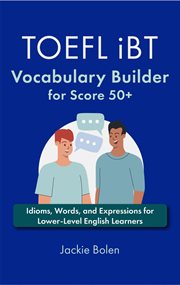 TOEFL iBT Vocabulary Builder for Score 50+ : Idioms, Words, and Expressions for Lower-Level English L cover image