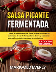 Salsa Picante Fermentada : La Cocina Fermentada. Domina la fermentación de salsas picantes para d cover image
