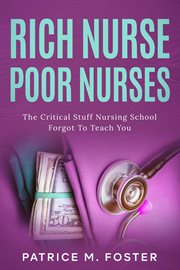Rich nurse, poor nurses : the critical stuff nursing school forgot to teach you cover image