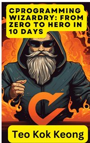 C Programming Wizardry : From Zero to Hero in 10 Days cover image