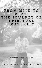 From Milk to Meat : The Journey of Spiritual Maturity cover image