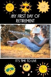 My First Day of Retirement : It's Time to Live cover image