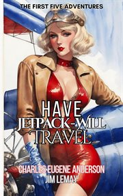 Have Jetpack : Will Travel. The First Five Adventures cover image