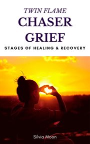 Twin Flame Chaser Grief Healing : Chaser Twin Flame cover image