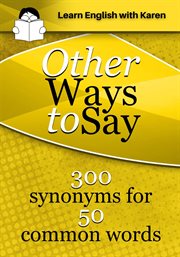 Other Ways to Say: 300 Synonyms for 50 Common Words : 300 Synonyms for 50 Common Words cover image