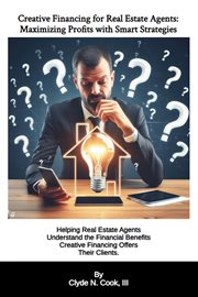 Creative financing for real estate agents : maximizing profits sith smart strategies cover image