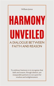 Harmony Unveiled : A Dialogue Between Faith and Reason cover image