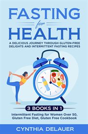 Fasting for Health : A Delicious Journey through Gluten-Free Delights and Intermittent Fasting Rec cover image