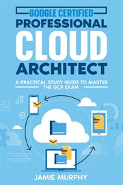 Google Certified Professional Cloud Architect a Practical Study Guide to Master the Gcp Exam cover image