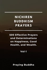 Nichiren Buddhism Prayers : 500 Effective Prayers and Determinations on Happiness, Good Health, and We cover image