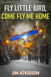 Fly Little Bird, Come Fly Me Home cover image