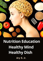 Nutrition Education : Healthy Mind, Healthy Dish cover image