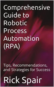 Comprehensive Guide to Robotic Process Automation (RPA) : Tips, Recommendations, and Strategies for S cover image