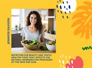 Nutrition for Beauty and Youth : Healthy Food That Affects the Natural Regenerative Processes of the cover image