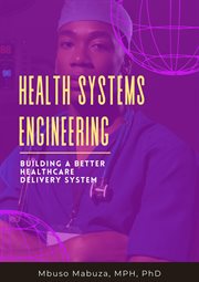 Health Systems Engineering : Building a Better Healthcare Delivery System cover image
