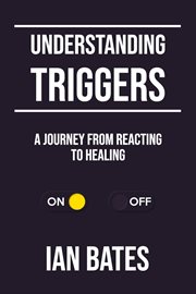 Understanding Triggers : A Journey From Reacting to Healing cover image