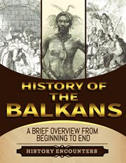 The Balkans : A Brief Overview From Beginning to the End cover image