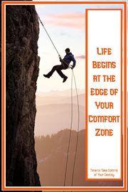 Life Begins at the Edge of Your Comfort Zone : Time to Take Control of Your Destiny cover image