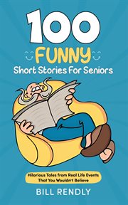 100 Funny Short Stories for Seniors : Hilarious Tales From Real Life Events That You Wouldn't Believe cover image