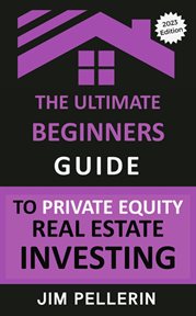The Ultimate Beginners Guide to Private Equity Real Estate Investing : Real Estate Investing cover image