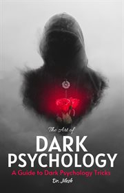The Art of Dark Psychology : A Guide to Dark Psychology Tricks. Health & Wellness cover image