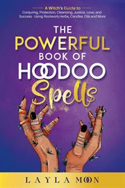 The Powerful Book of Hoodoo Spells: A Witch's Guide to Conjuring, Protection, Cleansing, Justice, cover image