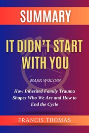 Summary of It Didn't Start With You by Mark Wolynn : How Inherited Family Trauma Shapes Who We Are An. Francis Books cover image