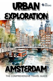 Urban Exploration : Amsterdam the Comprehensive Travel Guide cover image