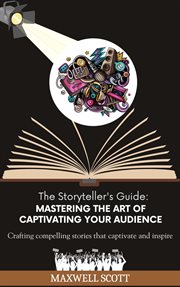 The Storyteller's Guide : Mastering the Art of Captivating Your Audience cover image