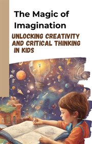 The Magic of Imagination : Unlocking Creativity and Critical Thinking in Kids cover image