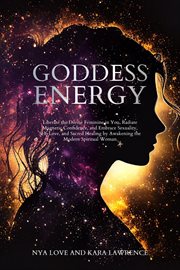 Goddess Energy Liberate the Divine Feminine in You, Radiate Magnetic Confidence, and Embrace Sexu cover image