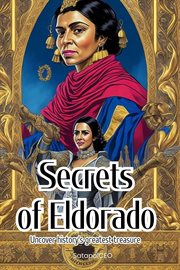Uncover History's Greatest Treasure : Secrets of Eldorado cover image
