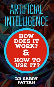 Artificial intelligence : how does it work? & how to use it cover image