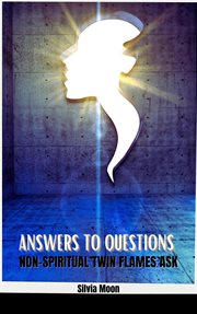 Answers to Questions Non-spiritual Twin Flames Ask : Twin Flame Answers cover image