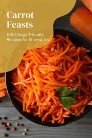 Carrot Feasts : 100 Allergy-Friendly Recipes for Shared Joy. Vegetable cover image